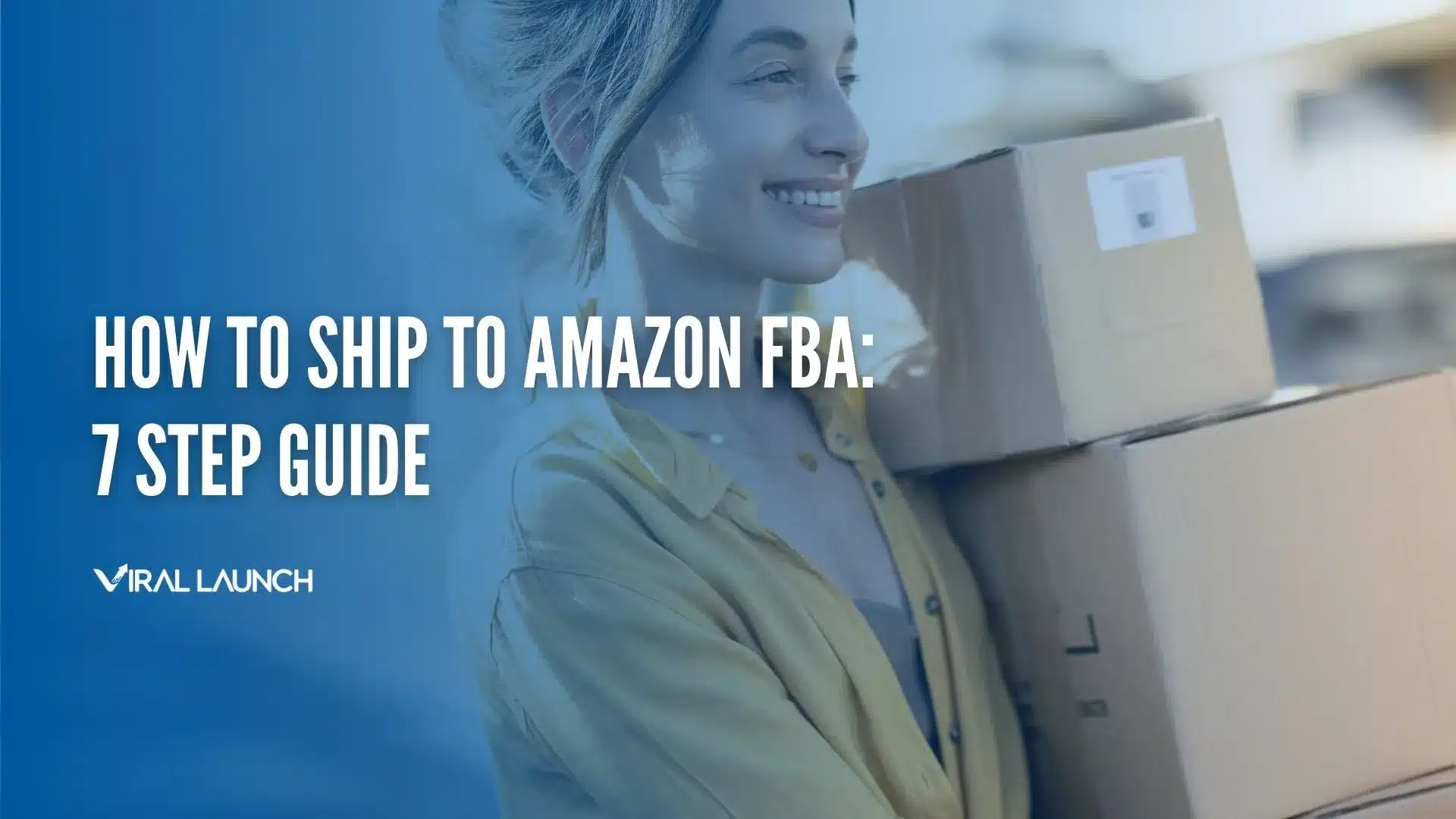A young woman carrying shipping packages. Image has text that says How to ship to Amazon FBA: 7 Step Guide