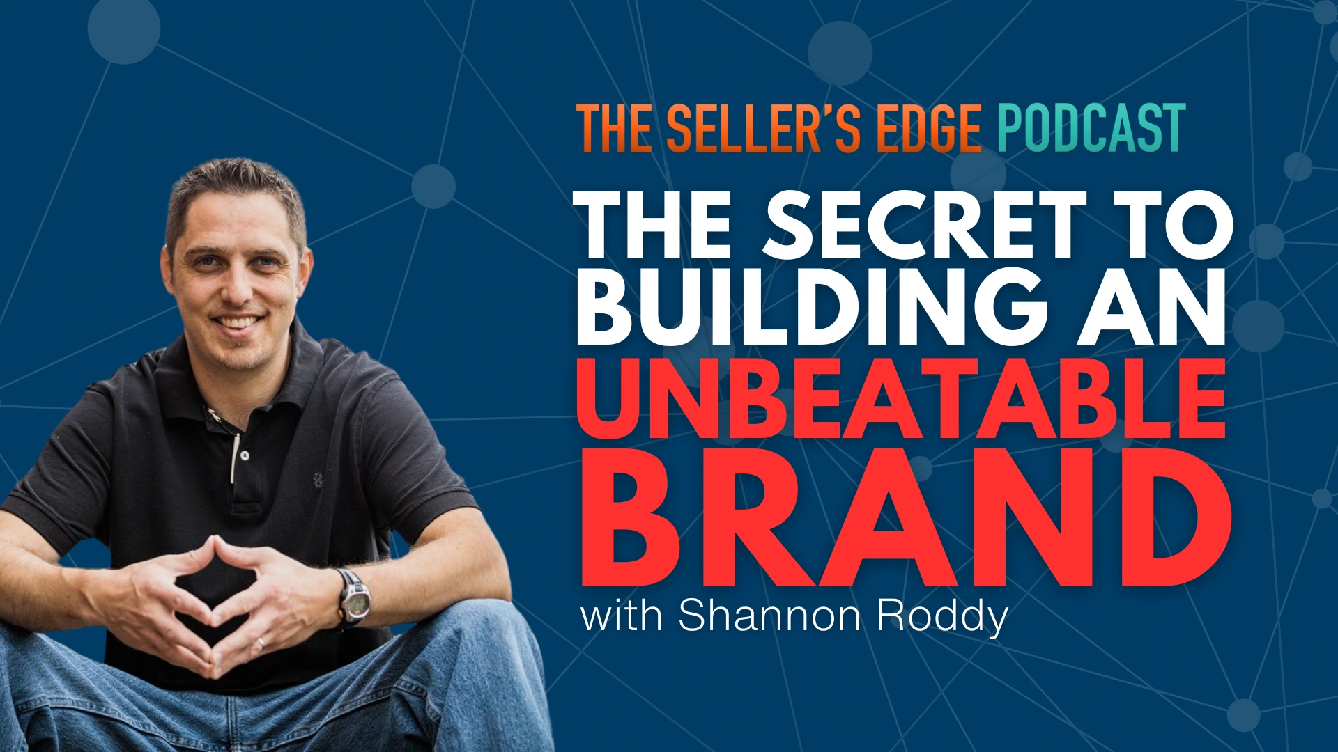 The Seller's Edge podcast with special guest Shannon Roddy discusses the secret to building an unbeatable brand.